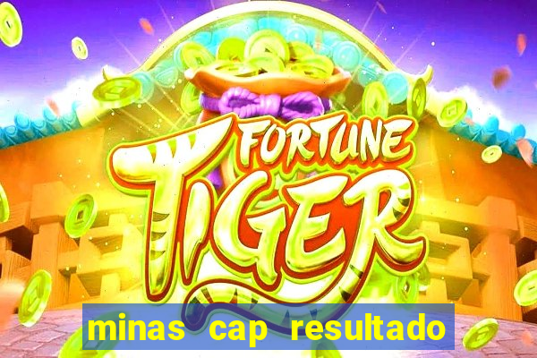 minas cap resultado de hoje